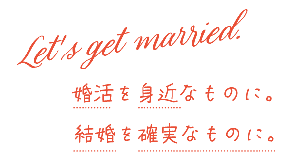 婚活を身近なものに。結婚を確実なものに。